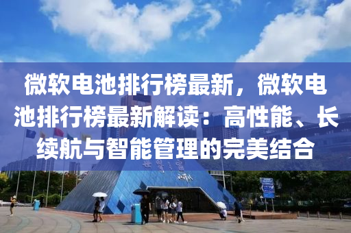 微软电池排行榜最新，微软电池排行榜最新解读：高性能、长续航与智能管理的完美结合