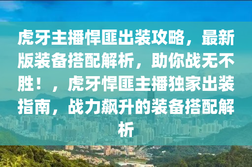 虎牙主播悍匪出装攻略，最新版装备搭配解析，助你战无不胜！，虎牙悍匪主播独家出装指南，战力飙升的装备搭配解析