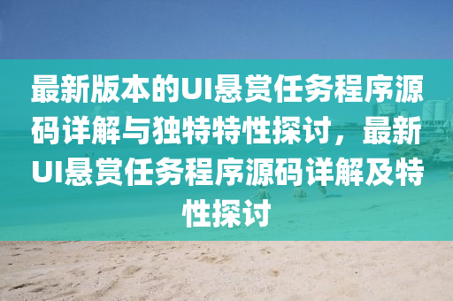 最新版本的UI悬赏任务程序源码详解与独特特性探讨，最新UI悬赏任务程序源码详解及特性探讨