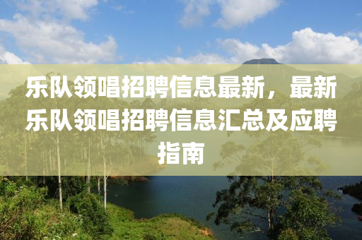 乐队领唱招聘信息最新，最新乐队领唱招聘信息汇总及应聘指南