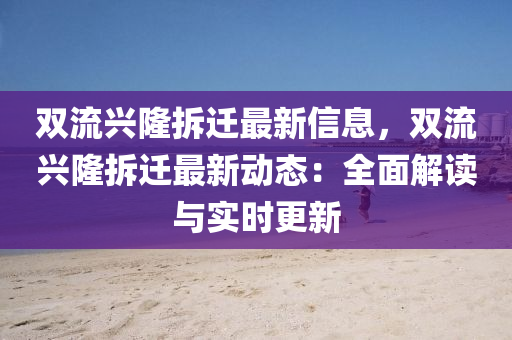 双流兴隆拆迁最新信息，双流兴隆拆迁最新动态：全面解读与实时更新