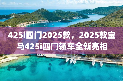 425i四门2025款，2025款宝马425i四门轿车全新亮相