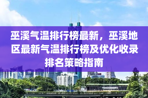 巫溪气温排行榜最新，巫溪地区最新气温排行榜及优化收录排名策略指南