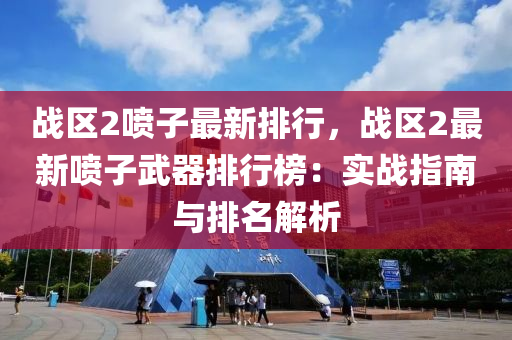 战区2喷子最新排行，战区2最新喷子武器排行榜：实战指南与排名解析