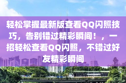 轻松掌握最新版查看QQ闪照技巧，告别错过精彩瞬间！，一招轻松查看QQ闪照，不错过好友精彩瞬间