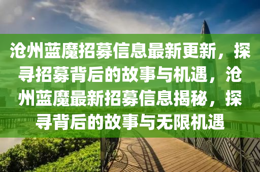 沧州蓝魔招募信息最新更新，探寻招募背后的故事与机遇，沧州蓝魔最新招募信息揭秘，探寻背后的故事与无限机遇