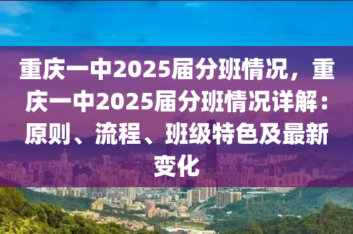 重庆一中2025届分班情况，重庆一中2025届分班情况详解：原则、流程、班级特色及最新变化