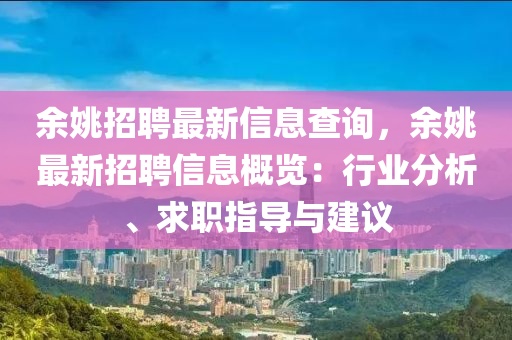 余姚招聘最新信息查询，余姚最新招聘信息概览：行业分析、求职指导与建议