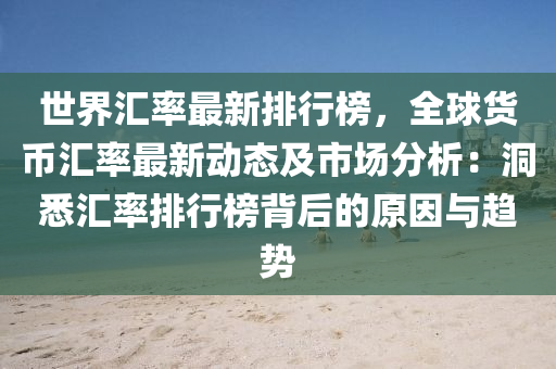 世界汇率最新排行榜，全球货币汇率最新动态及市场分析：洞悉汇率排行榜背后的原因与趋势