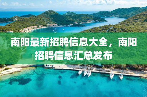 南阳最新招聘信息大全，南阳招聘信息汇总发布