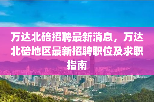 万达北碚招聘最新消息，万达北碚地区最新招聘职位及求职指南