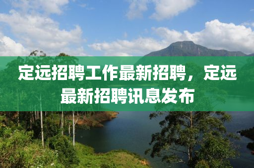 定远招聘工作最新招聘，定远最新招聘讯息发布