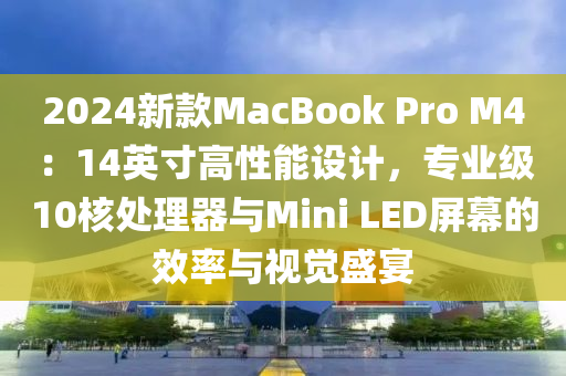 2024新款MacBook Pro M4：14英寸高性能设计，专业级10核处理器与Mini LED屏幕的效率与视觉盛宴