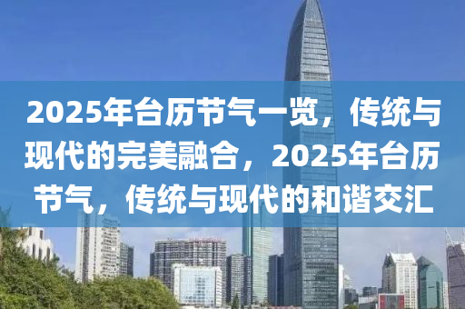 2025年台历节气一览，传统与现代的完美融合，2025年台历节气，传统与现代的和谐交汇