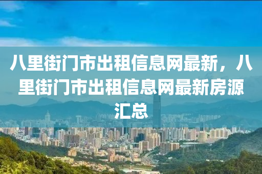 八里街门市出租信息网最新，八里街门市出租信息网最新房源汇总