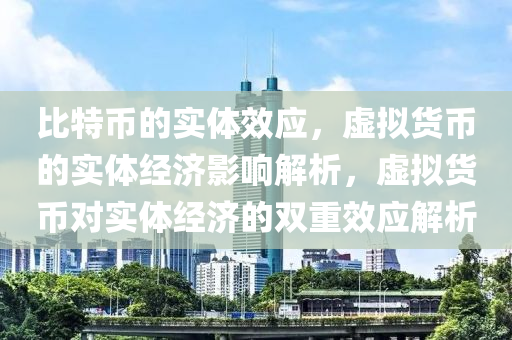 比特币的实体效应，虚拟货币的实体经济影响解析，虚拟货币对实体经济的双重效应解析