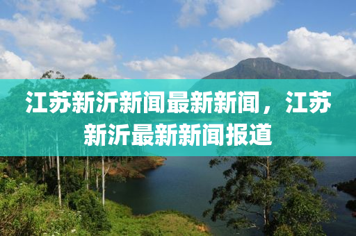 江苏新沂新闻最新新闻，江苏新沂最新新闻报道