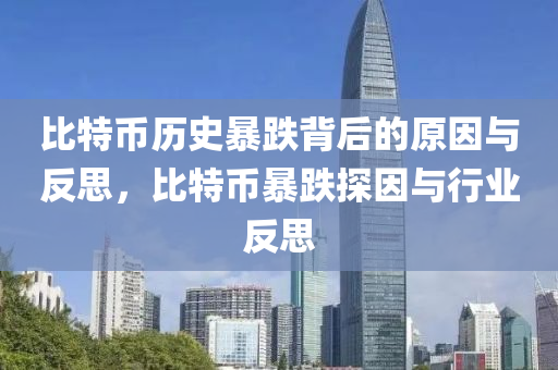 比特币历史暴跌背后的原因与反思，比特币暴跌探因与行业反思