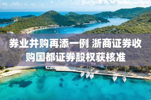 券业并购再添一例 浙商证券收购国都证券股权获核准