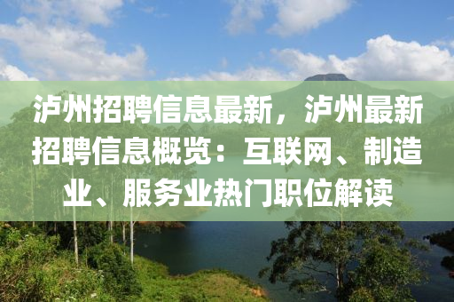 泸州招聘信息最新，泸州最新招聘信息概览：互联网、制造业、服务业热门职位解读