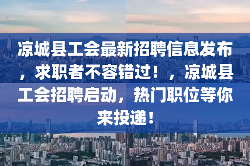 凉城县工会最新招聘信息发布，求职者不容错过！，凉城县工会招聘启动，热门职位等你来投递！