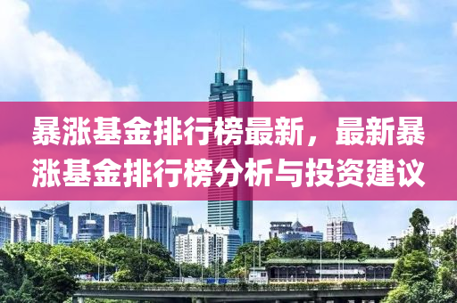 暴涨基金排行榜最新，最新暴涨基金排行榜分析与投资建议