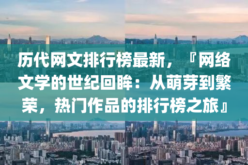 历代网文排行榜最新，『网络文学的世纪回眸：从萌芽到繁荣，热门作品的排行榜之旅』