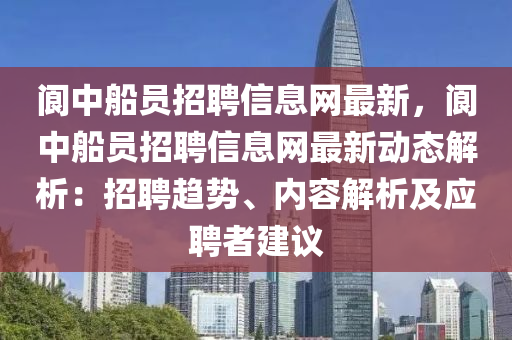 阆中船员招聘信息网最新，阆中船员招聘信息网最新动态解析：招聘趋势、内容解析及应聘者建议