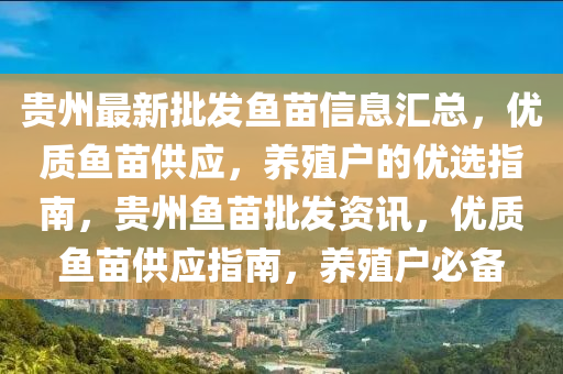 贵州最新批发鱼苗信息汇总，优质鱼苗供应，养殖户的优选指南，贵州鱼苗批发资讯，优质鱼苗供应指南，养殖户必备