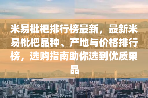 米易枇杷排行榜最新，最新米易枇杷品种、产地与价格排行榜，选购指南助你选到优质果品