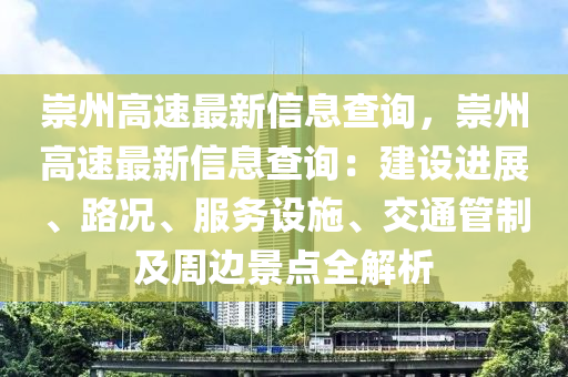 崇州高速最新信息查询，崇州高速最新信息查询：建设进展、路况、服务设施、交通管制及周边景点全解析