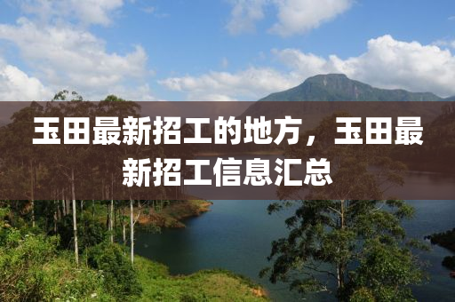 玉田最新招工的地方，玉田最新招工信息汇总