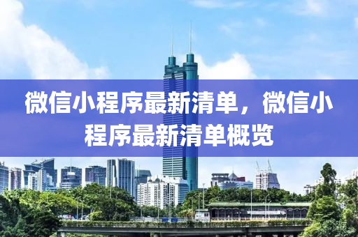 微信小程序最新清单，微信小程序最新清单概览