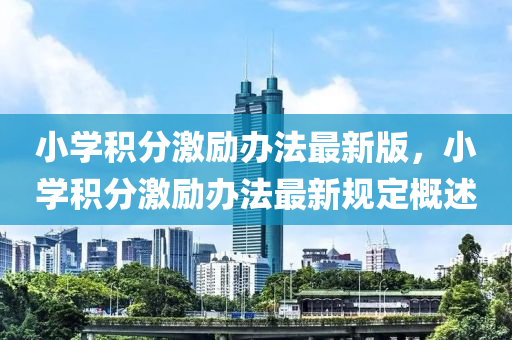 小学积分激励办法最新版，小学积分激励办法最新规定概述