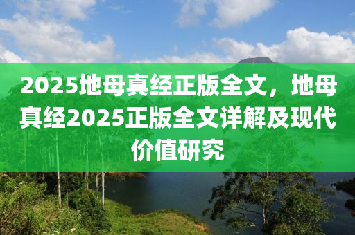 2025地母真经正版全文，地母真经2025正版全文详解及现代价值研究