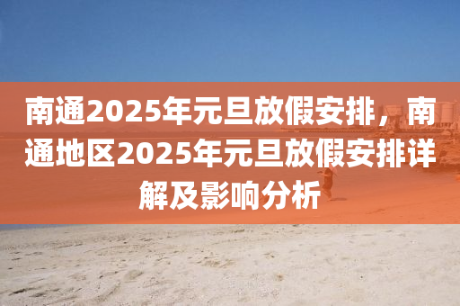 南通2025年元旦放假安排，南通地区2025年元旦放假安排详解及影响分析