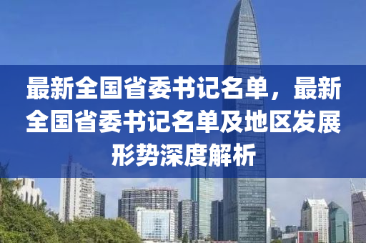 最新全国省委书记名单，最新全国省委书记名单及地区发展形势深度解析