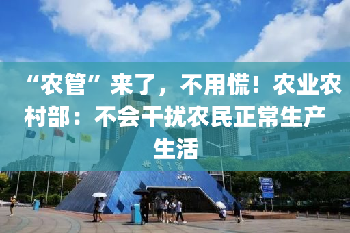 “农管”来了，不用慌！农业农村部：不会干扰农民正常生产生活