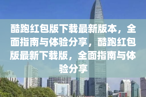 酷跑红包版下载最新版本，全面指南与体验分享，酷跑红包版最新下载版，全面指南与体验分享