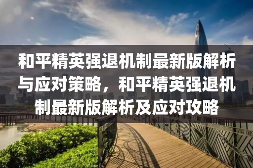 和平精英强退机制最新版解析与应对策略，和平精英强退机制最新版解析及应对攻略