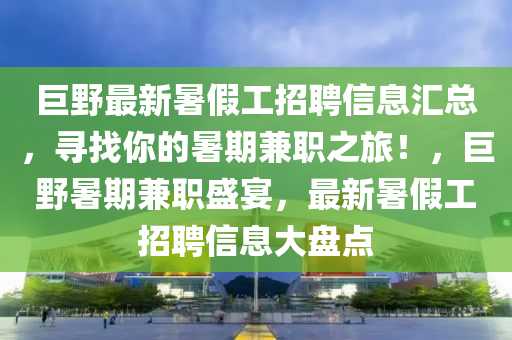 巨野最新暑假工招聘信息汇总，寻找你的暑期兼职之旅！，巨野暑期兼职盛宴，最新暑假工招聘信息大盘点