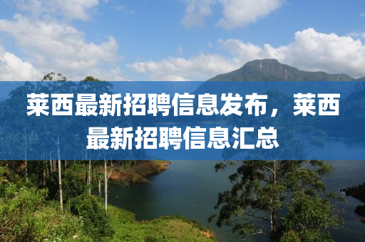 莱西最新招聘信息发布，莱西最新招聘信息汇总