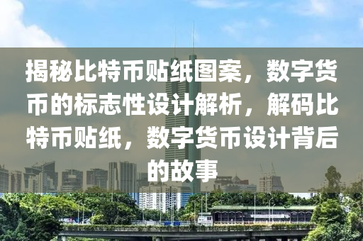 揭秘比特币贴纸图案，数字货币的标志性设计解析，解码比特币贴纸，数字货币设计背后的故事