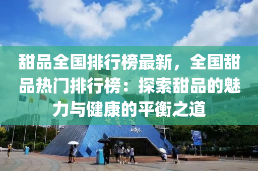 甜品全国排行榜最新，全国甜品热门排行榜：探索甜品的魅力与健康的平衡之道