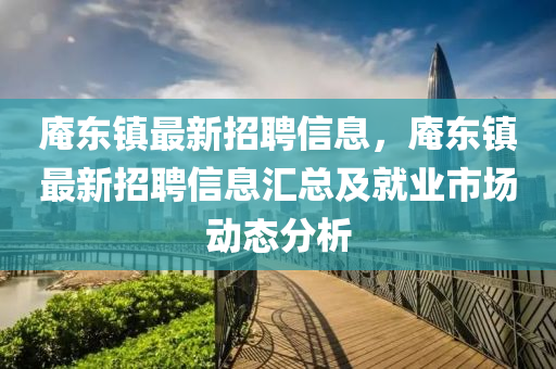 庵东镇最新招聘信息，庵东镇最新招聘信息汇总及就业市场动态分析