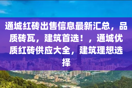 通城红砖出售信息最新汇总，品质砖瓦，建筑首选！，通城优质红砖供应大全，建筑理想选择