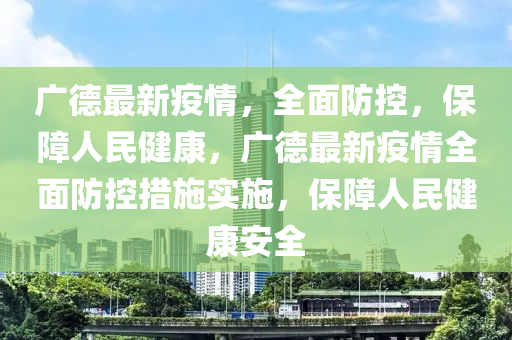 广德最新疫情，全面防控，保障人民健康，广德最新疫情全面防控措施实施，保障人民健康安全