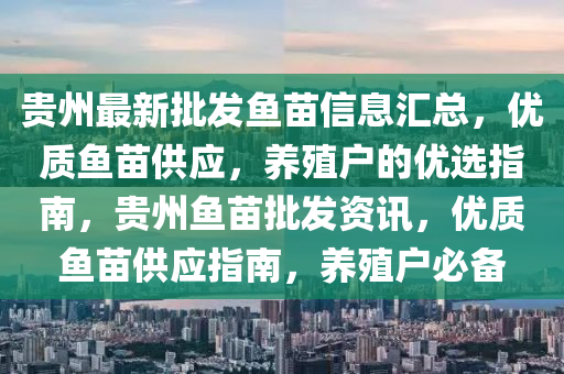 贵州最新批发鱼苗信息汇总，优质鱼苗供应，养殖户的优选指南，贵州鱼苗批发资讯，优质鱼苗供应指南，养殖户必备