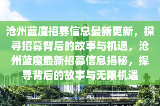 沧州蓝魔招募信息最新更新，探寻招募背后的故事与机遇，沧州蓝魔最新招募信息揭秘，探寻背后的故事与无限机遇