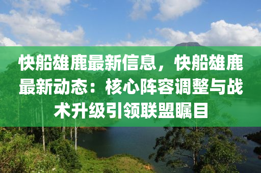 快船雄鹿最新信息，快船雄鹿最新动态：核心阵容调整与战术升级引领联盟瞩目